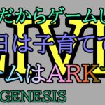 （初見歓迎）（ライブ配信）Ark： Survival Evolved　GENESIS　休みだしゲームやろう！　メインは子育て