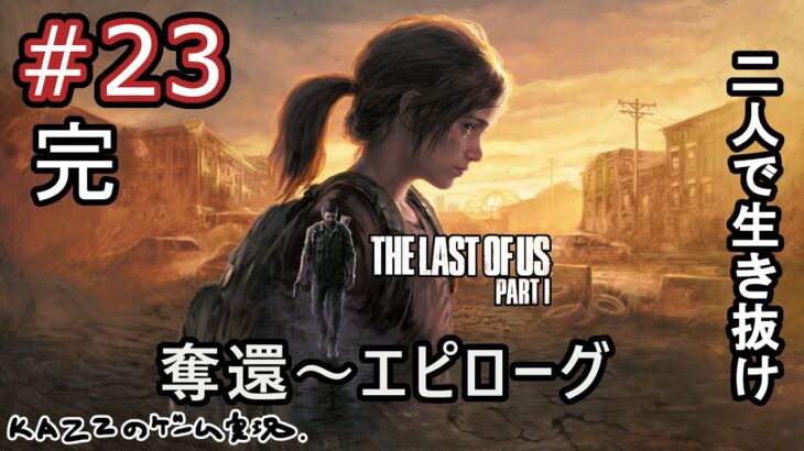 #23【PS5 ラストオブアス リメイク】ゲーム実況！初見プレイ！二人で生き抜け。奪還～エピローグまで。［完］【ラスアス パート１ / The Last of Us Part I  remake】