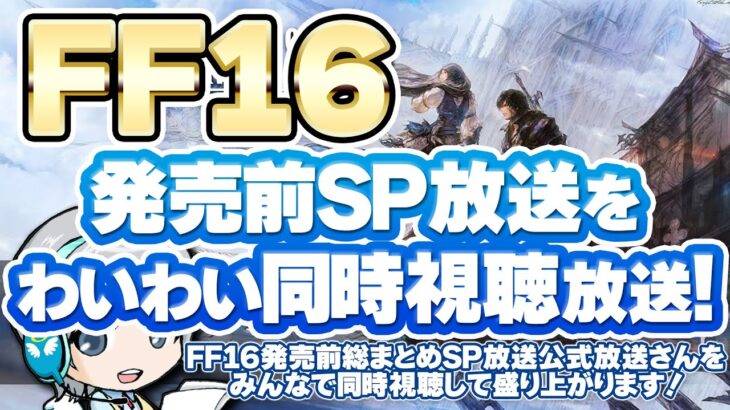 【FF16】発売直前！情報総まとめSP公式生放送を実況して皆でわいわい盛り上がる同時視聴放送です！【ユニ】※許可されたミラー放送です