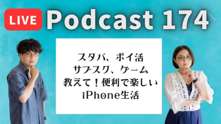 【Podcast Live】ep.174：スタバ、ポイ活、サブスク、ゲーム、教えて！便利で楽しいiPhone生活