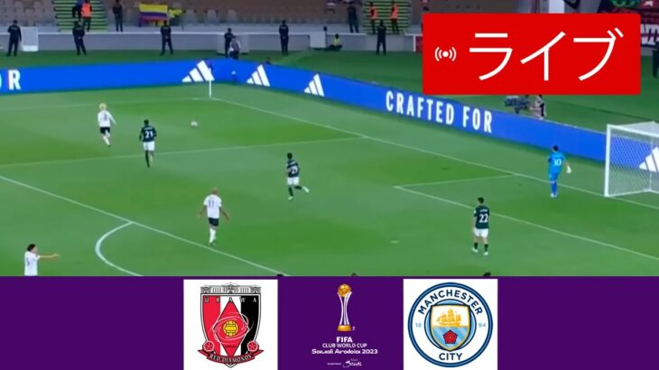 浦和レッズ vs マンチェスターシティ LIVE | FIFA クラブワールドカップ 2023 | 今日はライブマッチ！