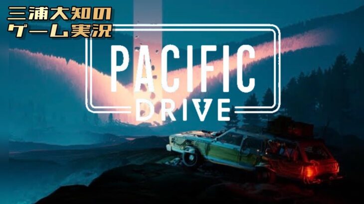 生配信 #4【物資集めが止まらない】三浦大知の「パシフィックドライブ Pacific Drive」