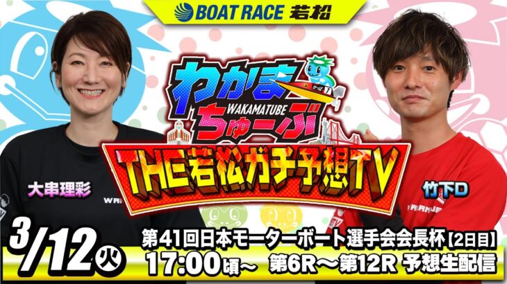 3月12日(火) [2日目]　第41回日本モーターボート選手会会長杯【わかまちゅーぶTHE若松ガチ予想TV】