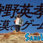 狩野英孝が砂漠で「サンドランド」を先行体験！？【ゲーム実況】#EIKO砂漠へGO