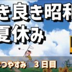 【ゲームライブ】古き良き昭和の夏休み　～ぼくのなつやすみ～　３日目　【豪遊しようよ】