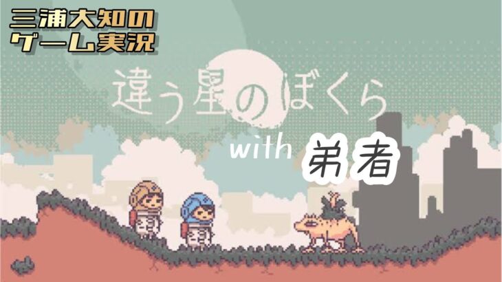 生配信【相手には言えない秘密を抱えて進む2人専用協力ゲーム】三浦大知、弟者の「違う星の僕ら 特別体験版」