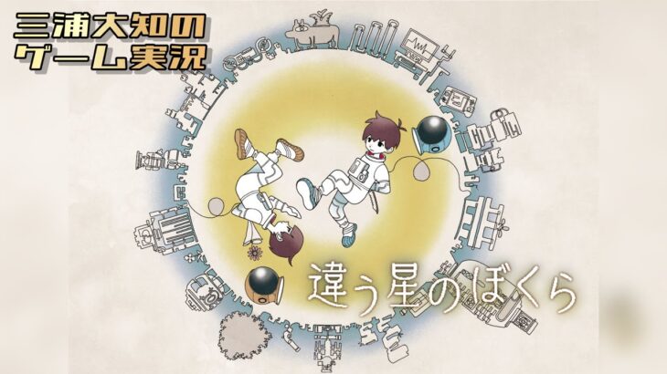 2人プレイ専用ゲーム【きみに、言えないことがある】三浦大知、弟者の「違う星のぼくら」